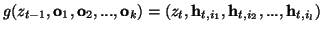$\textstyle g(z_{t-1}, \vec{o}_1, \vec{o}_2, ..., \vec{o}_k)=(z_t, \vec{h}_{t,i_1},
\vec{h}_{t, i_2}, ...,\vec{h}_{t,i_l})$